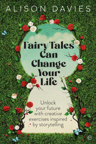 Fairy Tales Can Change Your Life (Unlock your future with creative exercises inspired by storytelling) by Alison Davies, 9781786787330