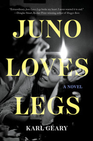 Juno Loves Legs (A Novel) by Karl Geary, 9781646221134