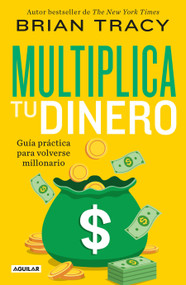 Multiplica tu dinero: Guía práctica para volverse millonario / Get Rich Now: Earn More Money, Faster and Easier Than Ever Before (Spanish Edition) by Brian Tracy, 9786073819930