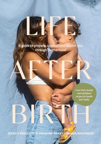 Life After Birth (A Guide to Prepare, Support and Nourish You Through Motherhood) by Jessica Prescott, Vaughne Geary, 9781743798195