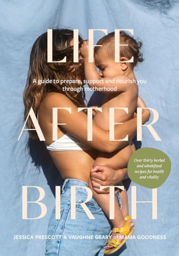 Life After Birth (A Guide to Prepare, Support and Nourish You Through Motherhood) by Jessica Prescott, Vaughne Geary, 9781743798195