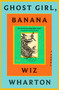 Ghost Girl, Banana (A Novel) by Wiz Wharton, 9780063239746