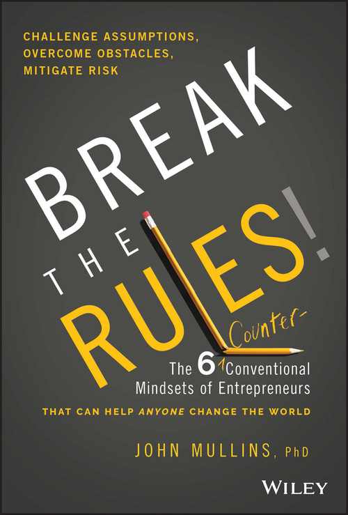 Break the Rules! (The Six Counter-Conventional Mindsets of Entrepreneurs That Can Help Anyone Change the World) by John Mullins, 9781394153015