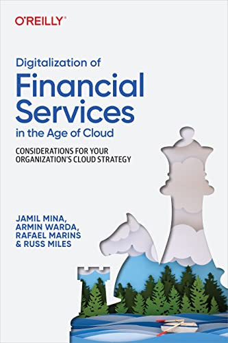 Digitalization of Financial Services in the Age of Cloud (Considerations for Your Organization's Cloud Strategy) by Jamil Mina, Armin Warda, Rafael Marins, Russ Miles, 9781098136277