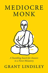 Mediocre Monk (A Stumbling Search for Answers in a Forest Monastery) by Grant Lindsley, 9781954854987