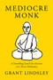 Mediocre Monk (A Stumbling Search for Answers in a Forest Monastery) by Grant Lindsley, 9781954854987