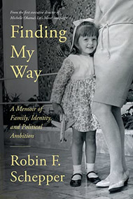 Finding My Way (A Memoir of Family, Identity, and Political Ambition) by Robin F. Schepper, 9781954854963