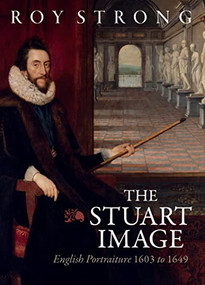 The Stuart Image (English Portraiture 1603 to 1649) by Roy Strong, 9781783277209