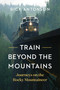 Train Beyond the Mountains (Journeys on the Rocky Mountaineer) by Rick Antonson, 9781771644860