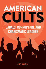 American Cults (Cabals, Corruption, and Charismatic Leaders) by Jim Willis, 9781578598007