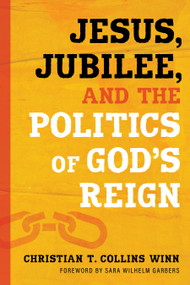 Jesus, Jubilee, and the Politics of God's Reign by Christian T. Collins Winn, Sara Wilhelm Garbers, 9780802867124