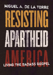 Resisting Apartheid America (Living the Badass Gospel) by Miguel A. De La Torre, 9780802882165