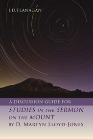 A Discussion Guide for STUDIES IN THE SERMON ON THE MOUNT by D. Martyn Lloyd-Jones by J.D. Flanagan, 9780802882714