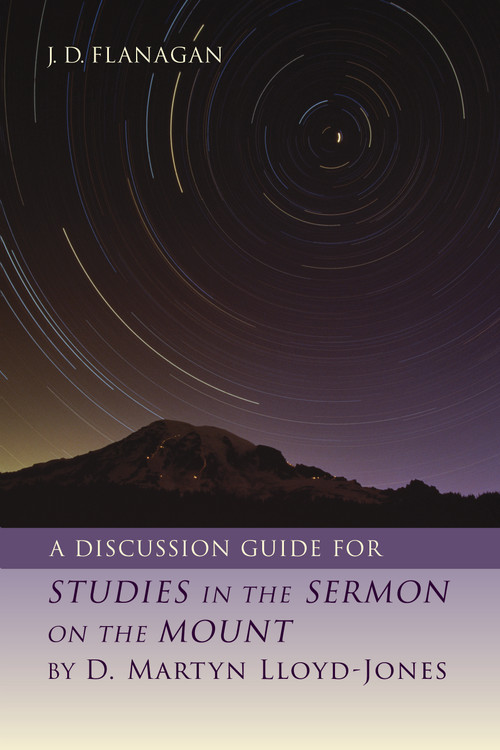 A Discussion Guide for STUDIES IN THE SERMON ON THE MOUNT by D. Martyn Lloyd-Jones by J.D. Flanagan, 9780802882714