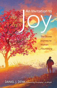 An Invitation to Joy (The Divine Journey to Human Flourishing) by Daniel J. Denk, Christopher J. H. Wright, 9780802883087