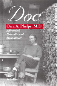 Doc (Orra A. Phelps, M.D., Adirondack Naturalist and Mountaineer) by Mary Arakelian, 9780925168665