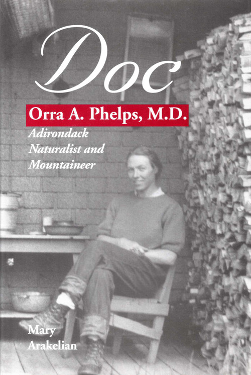 Doc (Orra A. Phelps, M.D., Adirondack Naturalist and Mountaineer) by Mary Arakelian, 9780925168665