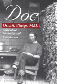 Doc (Orra A. Phelps, M.D., Adirondack Naturalist and Mountaineer) - 9780925168788 by Mary Arakelian, 9780925168788