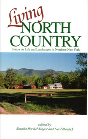 Living North Country (Essays on Life and Landscape in Northern New York) by Natalia Rachel Singer, Neal Burdick, 9780925168825