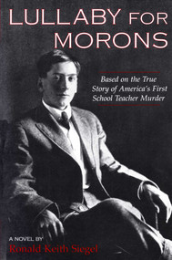 Lullaby For Morons (Based on the True Story of America's First School Teacher Murder) by Ronald Keith Siegel, 9781595310118