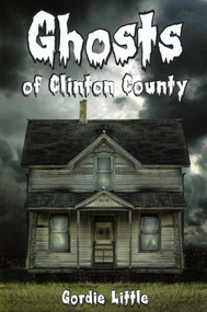 Ghosts Of Clinton County by Gordie Little, 9781595310316