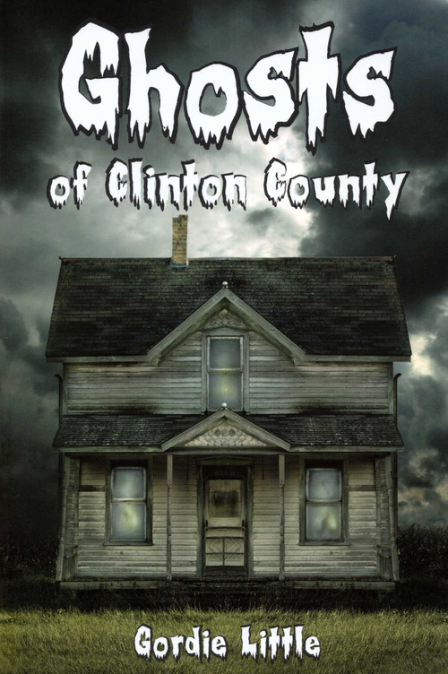 Ghosts Of Clinton County by Gordie Little, 9781595310316