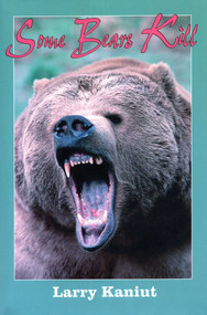Some Bears Kill (True Life Tales of Terror) by Larry Kaniut, 9781571570789