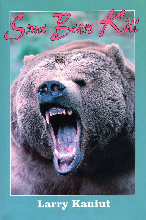 Some Bears Kill (True Life Tales of Terror) by Larry Kaniut, 9781571570789