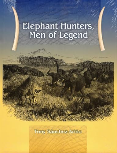 Elephant Hunters Men of Legend by Tony Sanchez-Ariño, 9781571573438