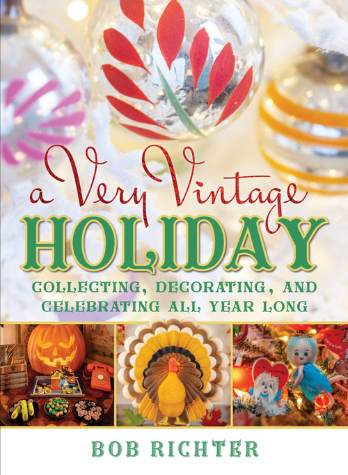 A Very Vintage Holiday (Collecting, Decorating, and Celebrating All Year Long) by Bob Richter, 9781493072828