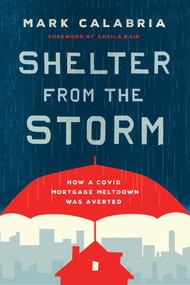 Shelter from the Storm (How a COVID Mortgage Meltdown Was Averted) by Mark Calabria, 9781952223563