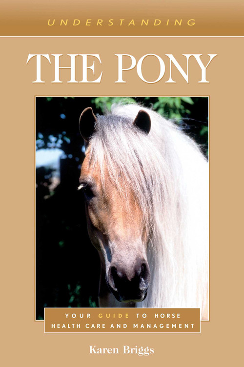 Understanding the Pony (Your Guide to Horse Health Care and Management) by Karen Briggs, 9781493074716