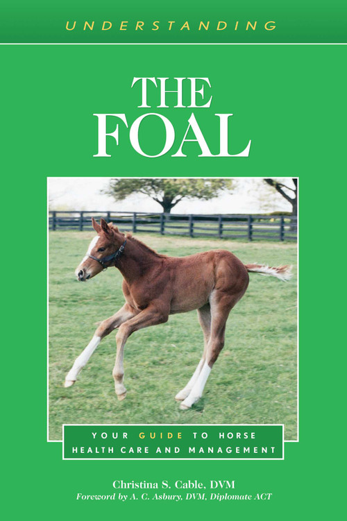 Understanding the Foal (Your Guide to Horse Health Care and Management) by Christina S. Cable, A.C. Asbury, 9781493074730
