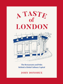 A Taste of London (The Restaurants and Pubs Behind a Global Culinary Capital) by John Donohue, 9781419742880