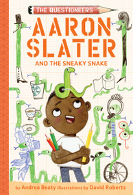 Aaron Slater and the Sneaky Snake (The Questioneers Chapter Book #6) by Andrea Beaty, David Roberts, 9781419753985