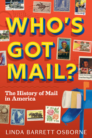 Who's Got Mail? (The History of Mail in America) by Linda Barrett Osborne, 9781419758966