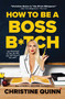 How to Be a Boss B*tch (Never Apologize, Build Your Brand, and Succeed on Your Terms) - 9781419760952 by Christine Quinn, 9781419760952