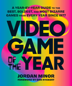 Video Game of the Year (A Year-by-Year Guide to the Best, Boldest, and Most Bizarre Games from Every Year Since 1977) by Jordan Minor, Dan Ryckert, 9781419762055