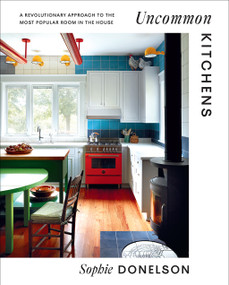 Uncommon Kitchens (A Revolutionary Approach to the Most Popular Room in the House) by Sophie Donelson, 9781419762314
