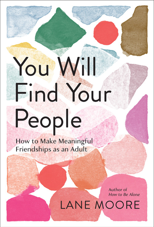 You Will Find Your People (How to Make Meaningful Friendships as an Adult) by Lane Moore, 9781419762567