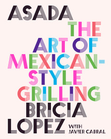 Asada (The Art of Mexican-Style Grilling) by Bricia Lopez, Javier Cabral, 9781419762888