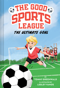 The Ultimate Goal (Good Sports League #1) by Tommy  Greenwald, Lesley Vamos, 9781419763656