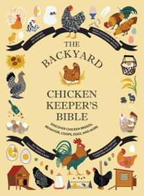 The Backyard Chicken Keeper's Bible (Discover Chicken Breeds, Behavior, Coops, Eggs, and More) by Jessica Ford, Rachel Federman, Sonya Patel Ellis, 9781419764134