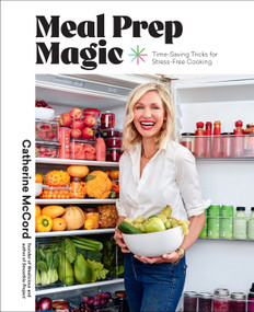 Meal Prep Magic (Time-Saving Tricks for Stress-Free Cooking, A Weelicious Cookbook) by Catherine McCord, Colin Price, 9781419764325