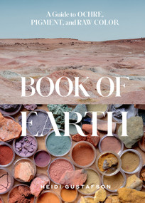 Book of Earth (A Guide to Ochre, Pigment, and Raw Color) by Heidi Gustafson, 9781419764653