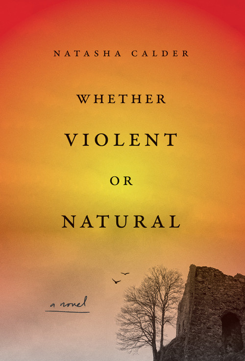 Whether Violent or Natural (A Novel) by Natasha Calder, 9781419764660