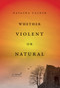 Whether Violent or Natural (A Novel) by Natasha Calder, 9781419764660