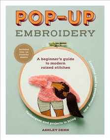 Pop-up Embroidery (A Beginner's Guide to Modern Raised Stitches) by Ashley Denn, 9781419766664