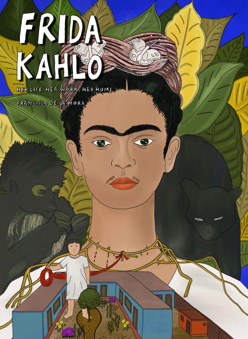 Frida Kahlo (Her Life, Her Work, Her Home) by Francisco de la Mora, 9781914224102