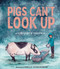 Pigs Can't Look Up (A Picture Book) by Vincent D'Onofrio, Shelly Cunningham, 9781951836757